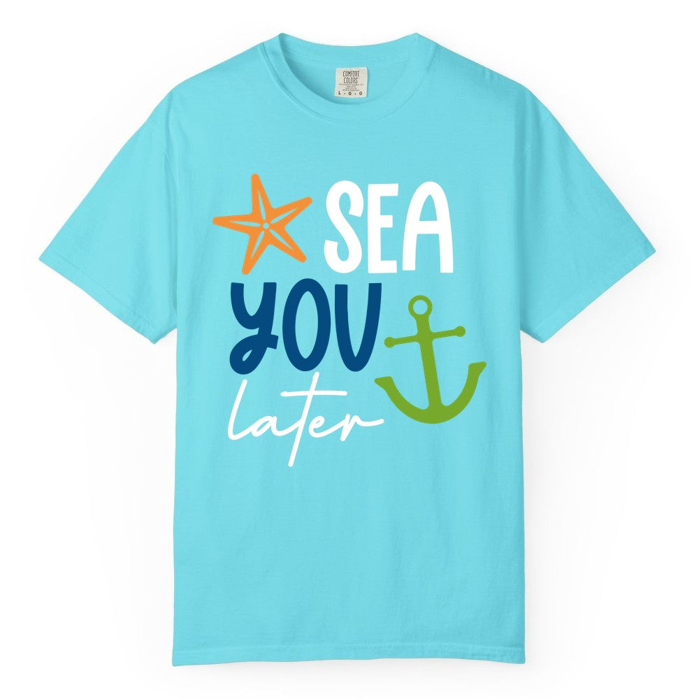 Sea You Later Shirt - Nautical Apparel for Cruise or Beach Trips (Comfort Color) in Lagoon Blue - Sea You Later Nautical Pun Shirt with Starfish and Anchor Graphic