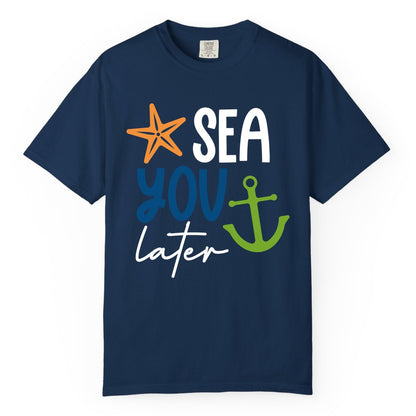 Sea You Later Shirt - Nautical Apparel for Cruise or Beach Trips (Comfort Color) in Navy - Sea You Later Nautical Pun Shirt with Starfish and Anchor Graphic