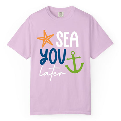 Sea You Later Shirt - Nautical Apparel for Cruise or Beach Trips (Comfort Color) in Orchid - Sea You Later Nautical Pun Shirt with Starfish and Anchor Graphic