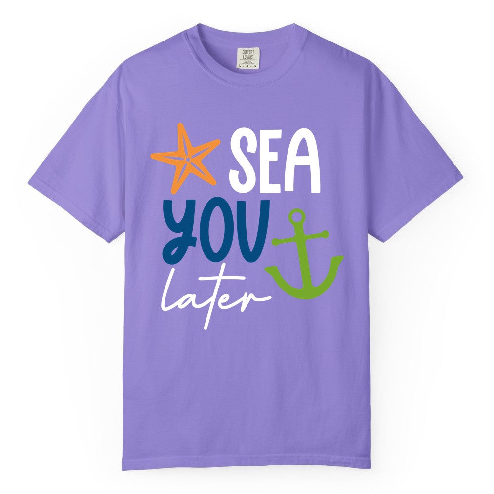 Sea You Later Shirt - Nautical Apparel for Cruise or Beach Trips (Comfort Color) in Violet - Sea You Later Nautical Pun Shirt with Starfish and Anchor Graphic