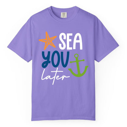 Sea You Later Shirt - Nautical Apparel for Cruise or Beach Trips (Comfort Color) in Violet - Sea You Later Nautical Pun Shirt with Starfish and Anchor Graphic