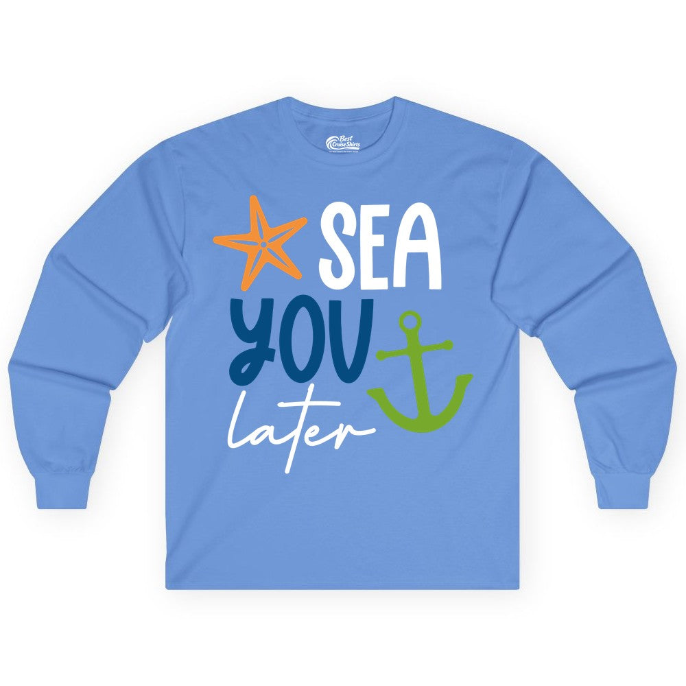Sea You Later Shirt - Nautical Apparel for Cruise or Beach Trips (Long Sleeve) in Carolina Blue - Sea You Later Nautical Pun Shirt with Starfish and Anchor Graphic