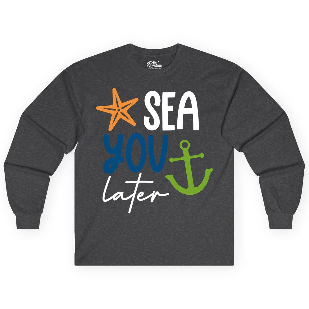Sea You Later Shirt - Nautical Apparel for Cruise or Beach Trips (Long Sleeve) in Dark Heather - Sea You Later Nautical Pun Shirt with Starfish and Anchor Graphic
