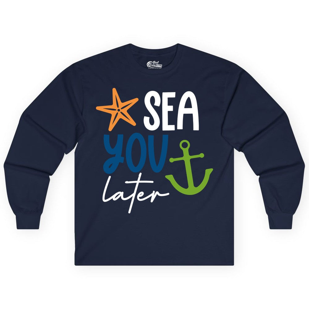 Sea You Later Shirt - Nautical Apparel for Cruise or Beach Trips (Long Sleeve) in Navy - Sea You Later Nautical Pun Shirt with Starfish and Anchor Graphic