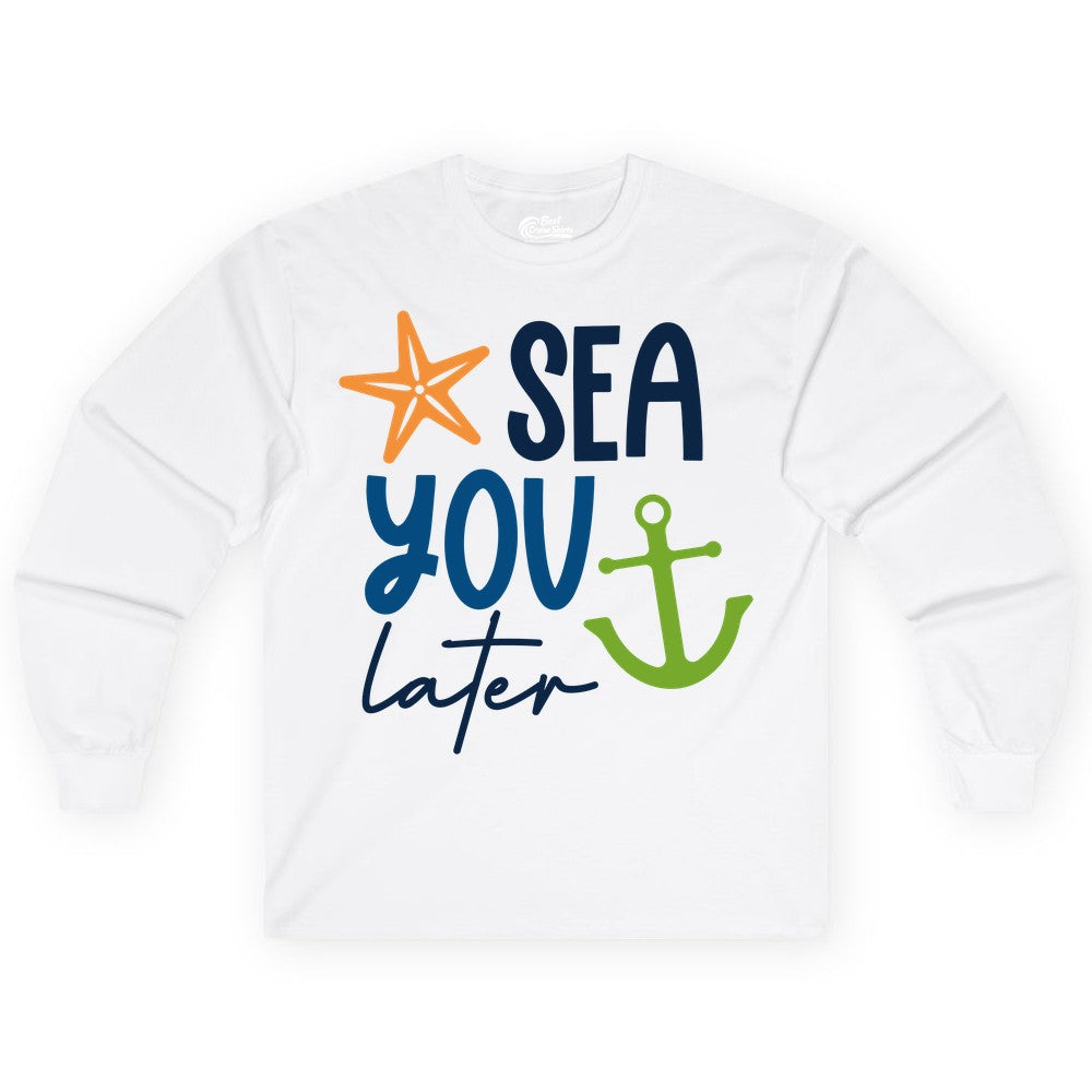 Sea You Later Shirt - Nautical Apparel for Cruise or Beach Trips (Long Sleeve) in White - Sea You Later Nautical Pun Shirt with Starfish and Anchor Graphic