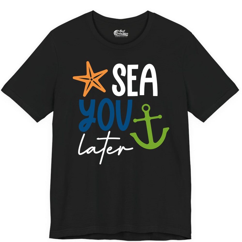 Sea You Later Shirt - Nautical Apparel for Cruise or Beach Trips (Premium Tee) in Black - Sea You Later Nautical Pun Shirt with Starfish and Anchor Graphic
