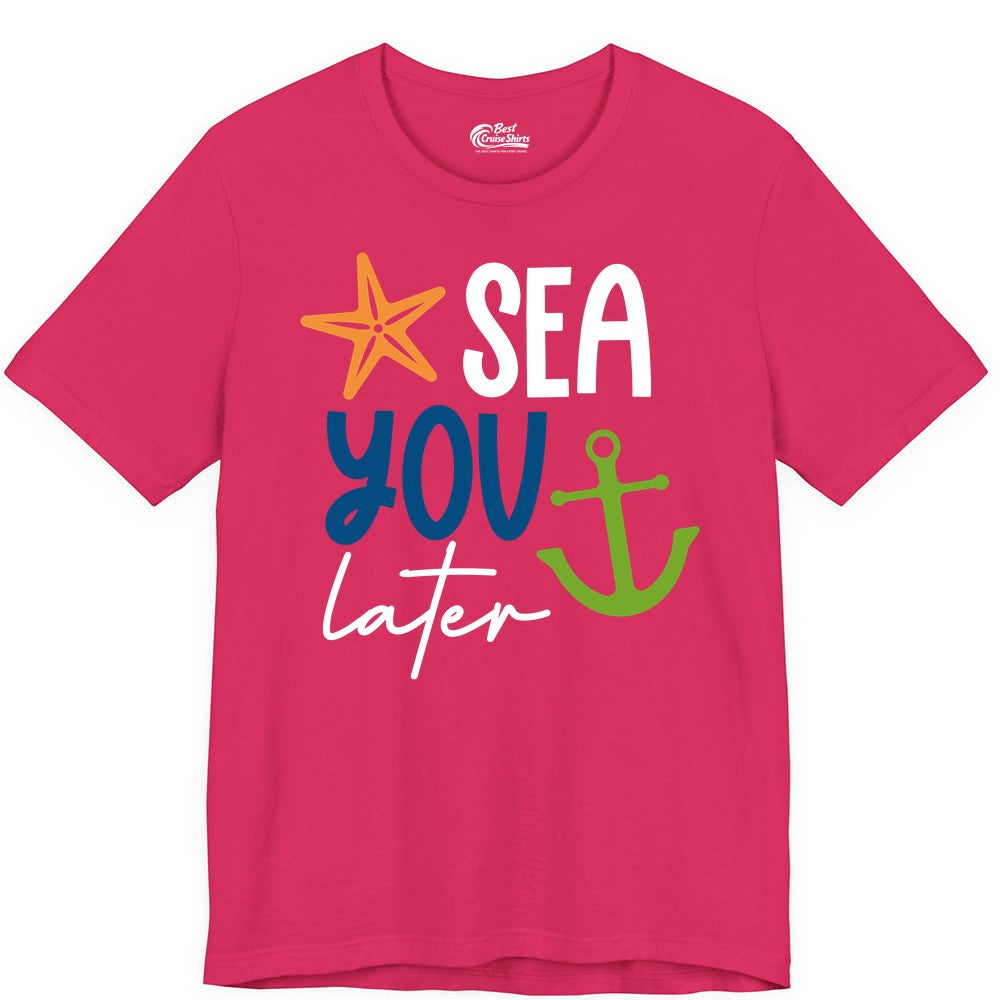 Sea You Later Shirt - Nautical Apparel for Cruise or Beach Trips (Premium Tee) in Fuchsia - Sea You Later Nautical Pun Shirt with Starfish and Anchor Graphic