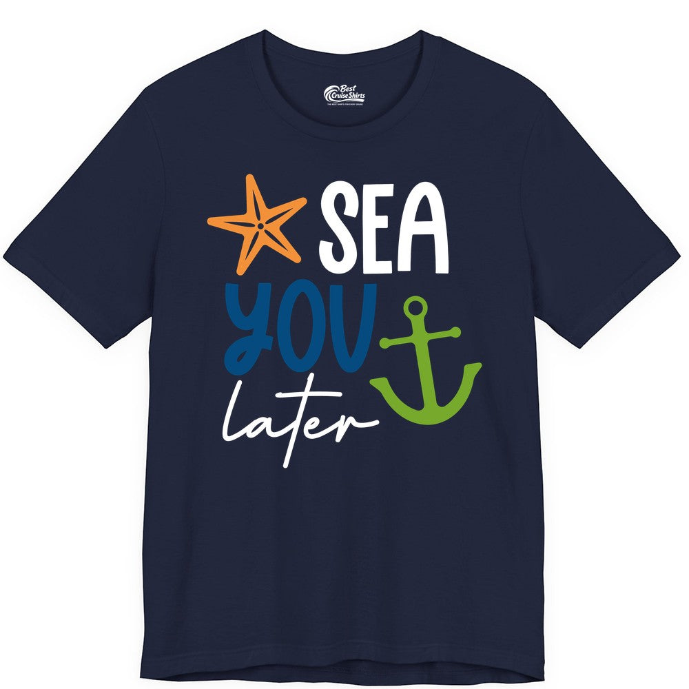 Sea You Later Shirt - Nautical Apparel for Cruise or Beach Trips (Premium Tee) in Navy - Sea You Later Nautical Pun Shirt with Starfish and Anchor Graphic