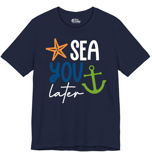 Sea You Later Shirt - Nautical Apparel for Cruise or Beach Trips (Premium Tee) in Navy - Sea You Later Nautical Pun Shirt with Starfish and Anchor Graphic