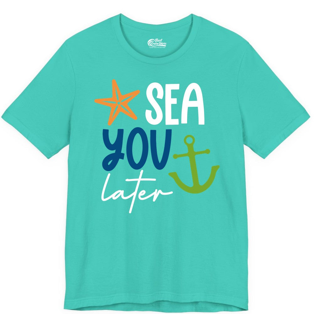 Sea You Later Shirt - Nautical Apparel for Cruise or Beach Trips (Premium Tee) in Teal - Sea You Later Nautical Pun Shirt with Starfish and Anchor Graphic