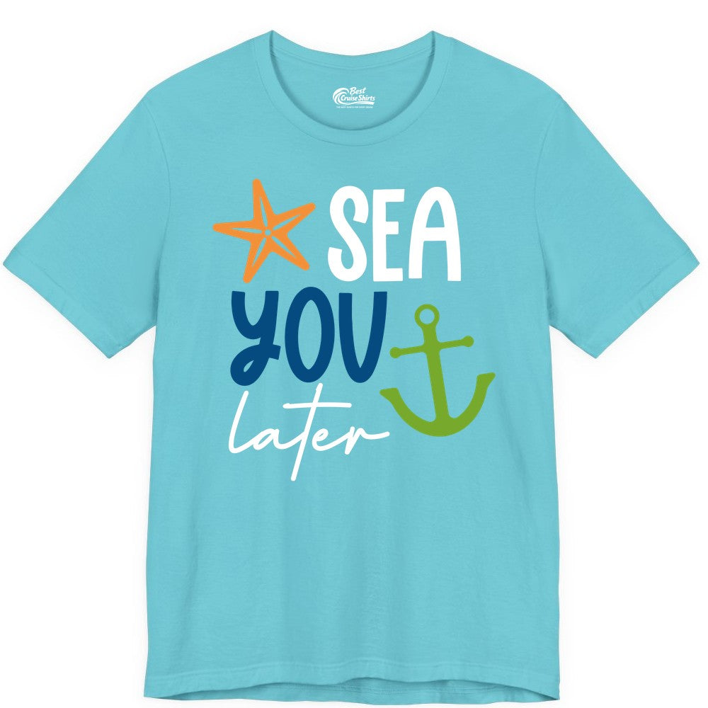 Sea You Later Shirt - Nautical Apparel for Cruise or Beach Trips (Premium Tee) in Turquoise - Sea You Later Nautical Pun Shirt with Starfish and Anchor Graphic