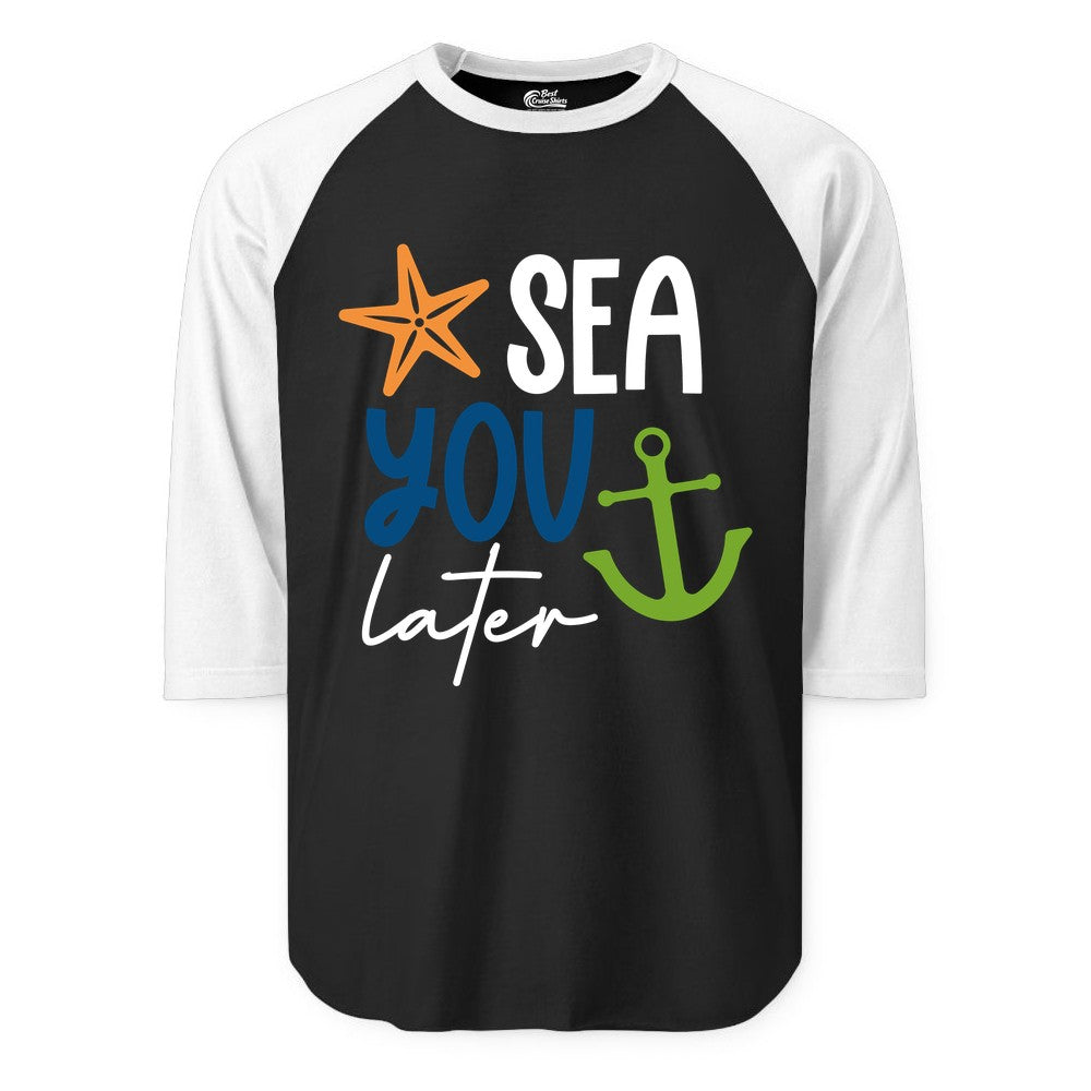 Sea You Later Shirt - Nautical Apparel for Cruise or Beach Trips (Raglan) in BlackWhite - Sea You Later Nautical Pun Shirt with Starfish and Anchor Graphic