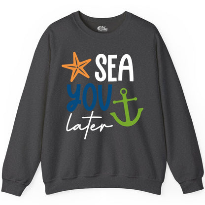 Sea You Later Shirt - Nautical Apparel for Cruise or Beach Trips (Sweatshirt) in Dark Heather - Sea You Later Nautical Pun Shirt with Starfish and Anchor Graphic
