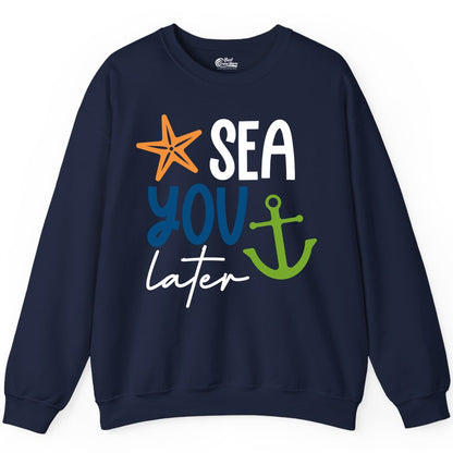 Sea You Later Shirt - Nautical Apparel for Cruise or Beach Trips (Sweatshirt) in Navy - Sea You Later Nautical Pun Shirt with Starfish and Anchor Graphic
