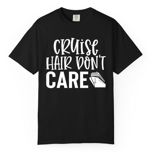 Cruise Hair Dont Care Shirt - Funny Cruise Apparel Vacation Tee (Comfort Color) in Black - Cruise Hair Dont Care Shirt - Playful Vacation Slogan with Ship Graphic