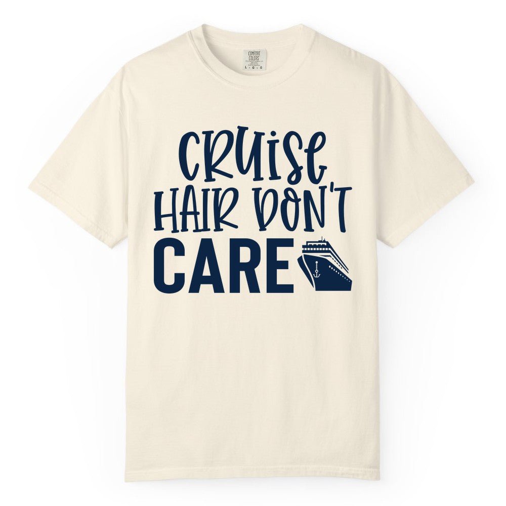 Cruise Hair Dont Care Shirt - Funny Cruise Apparel Vacation Tee (Comfort Color) in Ivory - Cruise Hair Dont Care Shirt - Playful Vacation Slogan with Ship Graphic