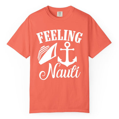 Feeling Nauti Shirt - Funny Cruise Ship Shirt for Vacationers (Comfort Color) in Bright Salmon - Feeling Nauti Shirt - Funny Cruise Ship Anchor Nautical Tee Design