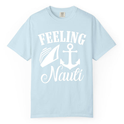 Feeling Nauti Shirt - Funny Cruise Ship Shirt for Vacationers (Comfort Color) in Chambray - Feeling Nauti Shirt - Funny Cruise Ship Anchor Nautical Tee Design