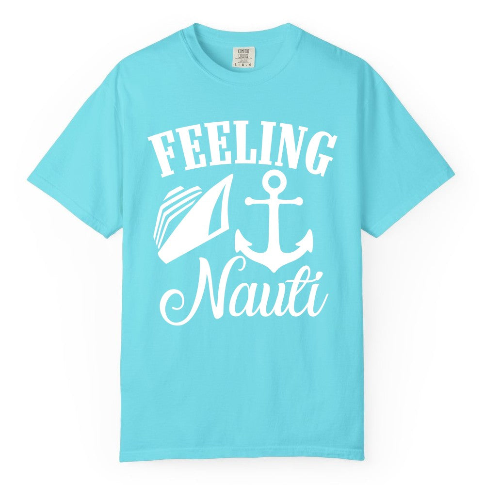 Feeling Nauti Shirt - Funny Cruise Ship Shirt for Vacationers (Comfort Color) in Lagoon Blue - Feeling Nauti Shirt - Funny Cruise Ship Anchor Nautical Tee Design