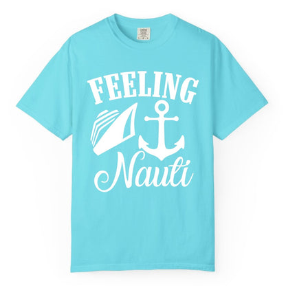 Feeling Nauti Shirt - Funny Cruise Ship Shirt for Vacationers (Comfort Color) in Lagoon Blue - Feeling Nauti Shirt - Funny Cruise Ship Anchor Nautical Tee Design