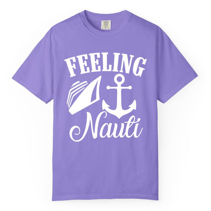 Feeling Nauti Shirt - Funny Cruise Ship Shirt for Vacationers (Comfort Color) in Violet - Feeling Nauti Shirt - Funny Cruise Ship Anchor Nautical Tee Design