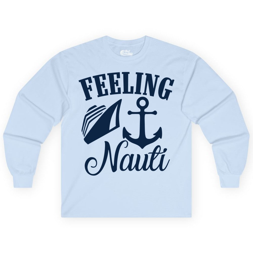 Feeling Nauti Shirt - Funny Cruise Ship Shirt for Vacationers (Long Sleeve) in Light Blue - Feeling Nauti Shirt - Funny Cruise Ship Anchor Nautical Tee Design