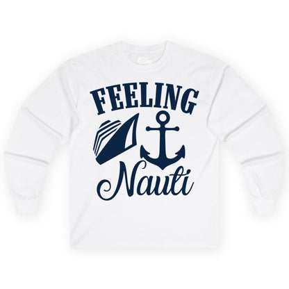 Feeling Nauti Shirt - Funny Cruise Ship Shirt for Vacationers (Long Sleeve) in White - Feeling Nauti Shirt - Funny Cruise Ship Anchor Nautical Tee Design