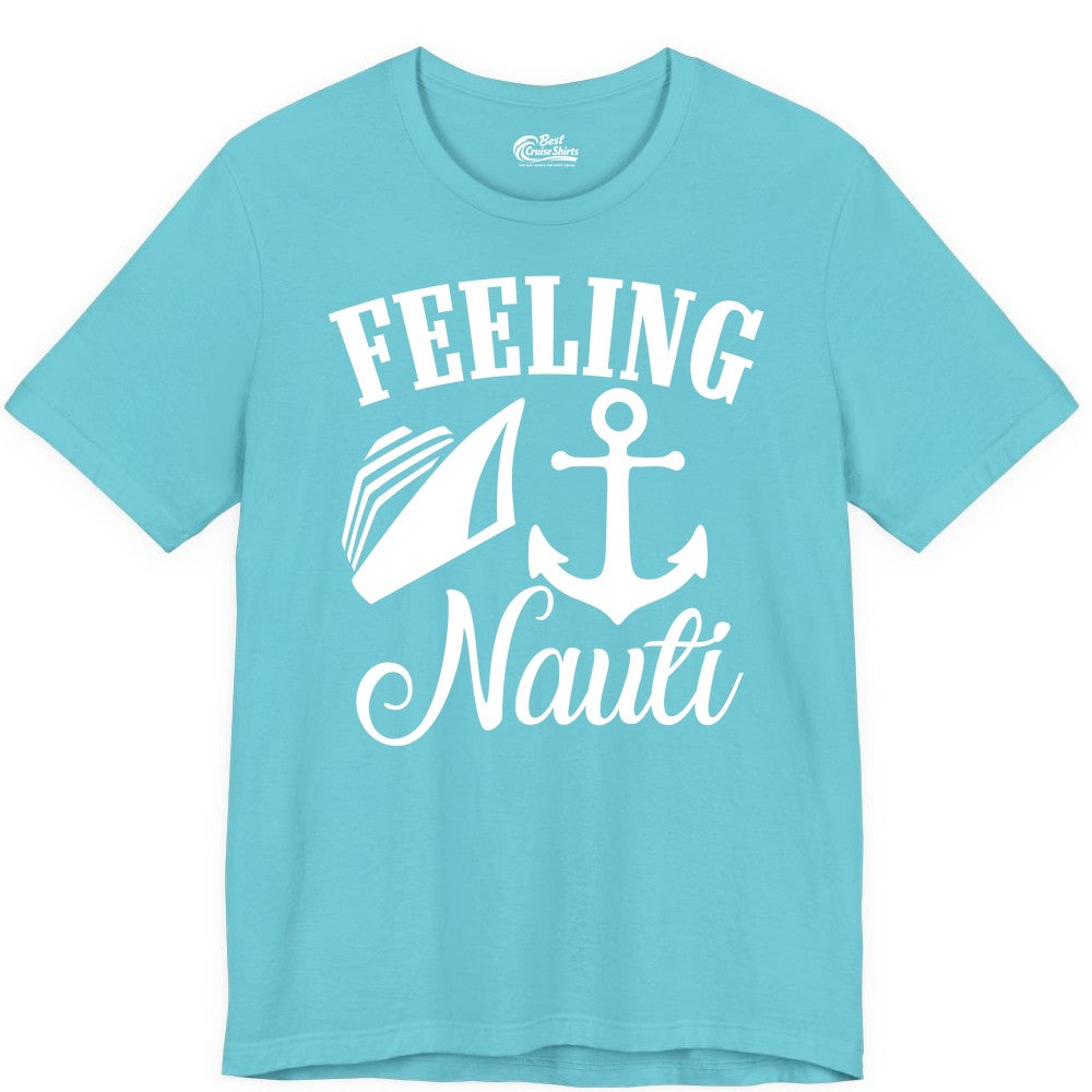 Feeling Nauti Shirt - Funny Cruise Ship Shirt for Vacationers (Premium Tee) in Turquoise - Feeling Nauti Shirt - Funny Cruise Ship Anchor Nautical Tee Design