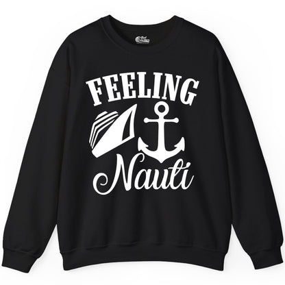 Feeling Nauti Shirt - Funny Cruise Ship Shirt for Vacationers (Sweatshirt) in Black - Feeling Nauti Shirt - Funny Cruise Ship Anchor Nautical Tee Design