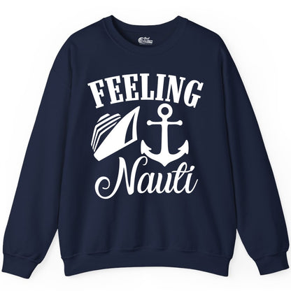 Feeling Nauti Shirt - Funny Cruise Ship Shirt for Vacationers (Sweatshirt) in Navy - Feeling Nauti Shirt - Funny Cruise Ship Anchor Nautical Tee Design