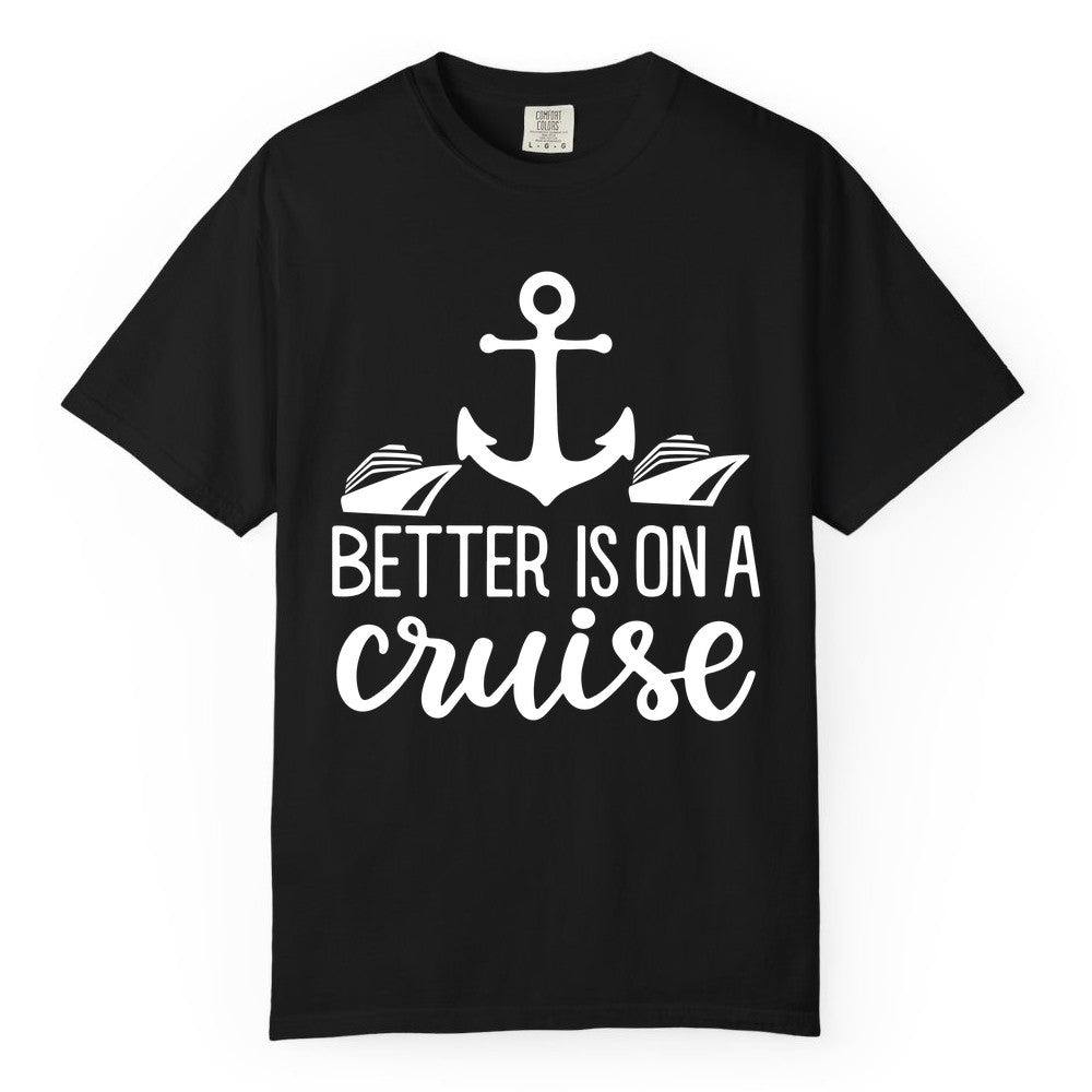 Better Is On a Cruise Shirt - Nautical Vacation Anchor Graphic Tee (Comfort Color) in Black - Better Is On a Cruise Nautical Anchor Shirt With Modern Ship Art