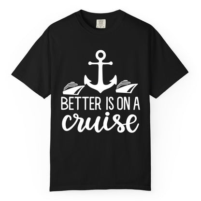 Better Is On a Cruise Shirt - Nautical Vacation Anchor Graphic Tee (Comfort Color) in Black - Better Is On a Cruise Nautical Anchor Shirt With Modern Ship Art