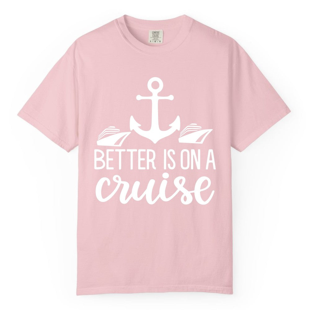 Better Is On a Cruise Shirt - Nautical Vacation Anchor Graphic Tee (Comfort Color) in Blossom - Better Is On a Cruise Nautical Anchor Shirt With Modern Ship Art