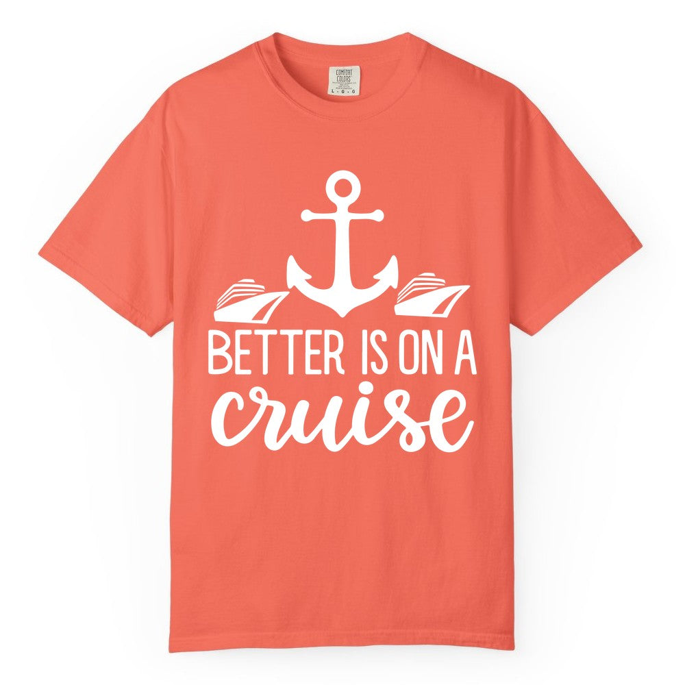 Better Is On a Cruise Shirt - Nautical Vacation Anchor Graphic Tee (Comfort Color) in Bright Salmon - Better Is On a Cruise Nautical Anchor Shirt With Modern Ship Art