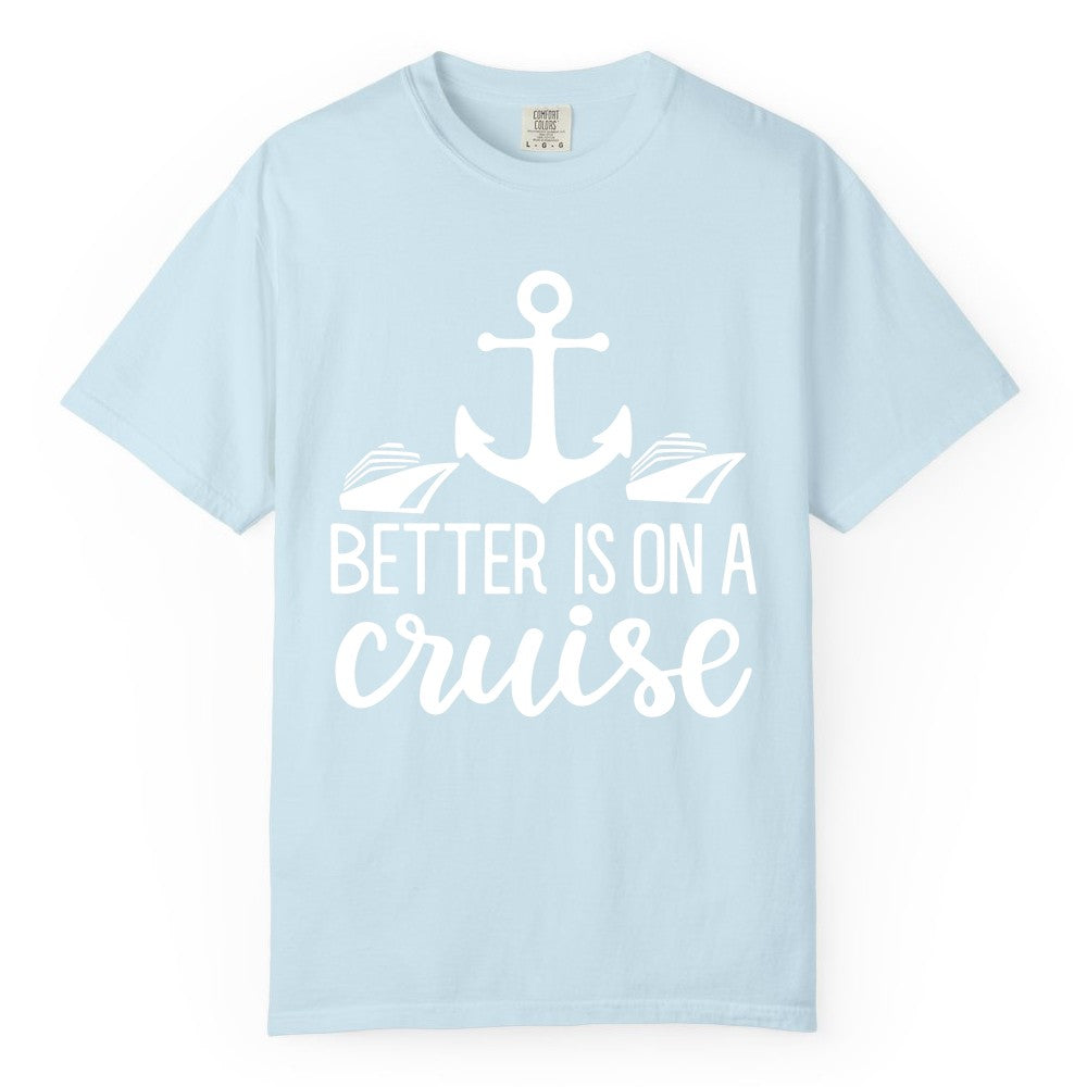 Better Is On a Cruise Shirt - Nautical Vacation Anchor Graphic Tee (Comfort Color) in Chambray - Better Is On a Cruise Nautical Anchor Shirt With Modern Ship Art
