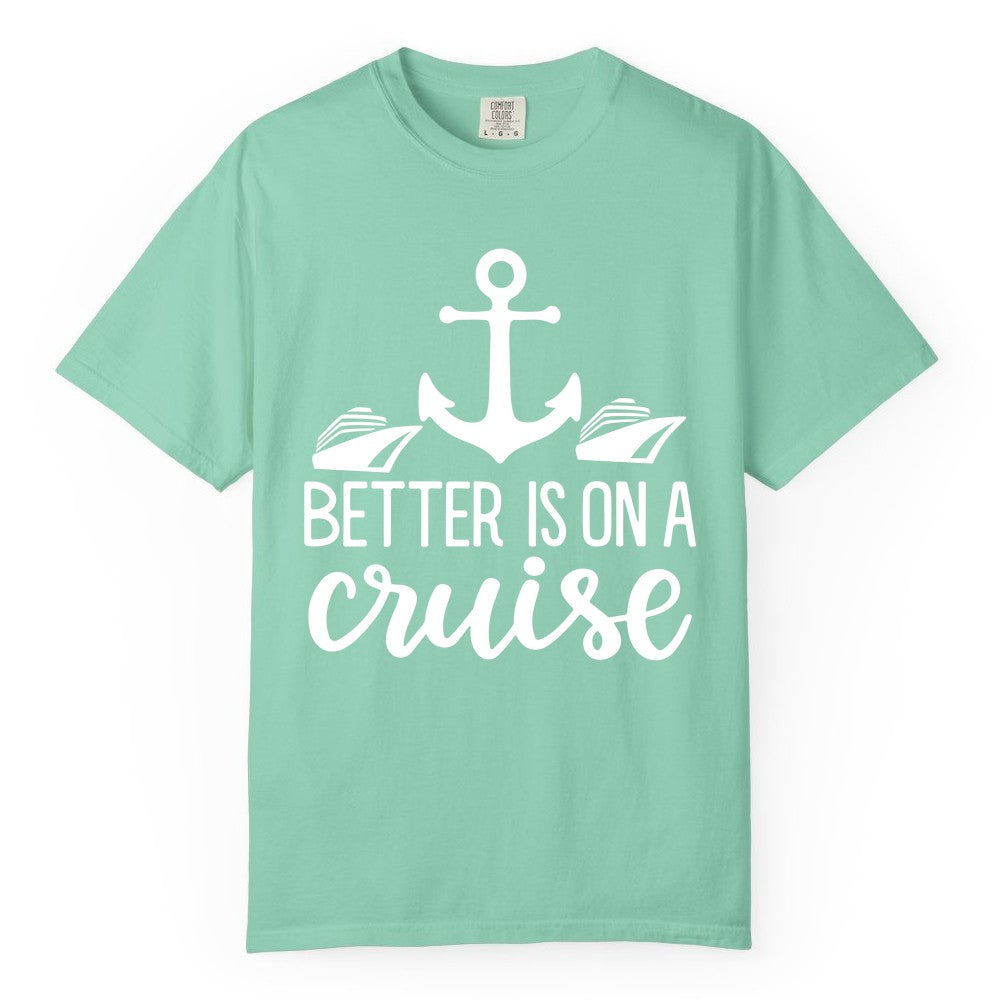 Better Is On a Cruise Shirt - Nautical Vacation Anchor Graphic Tee (Comfort Color) in Island Reef - Better Is On a Cruise Nautical Anchor Shirt With Modern Ship Art