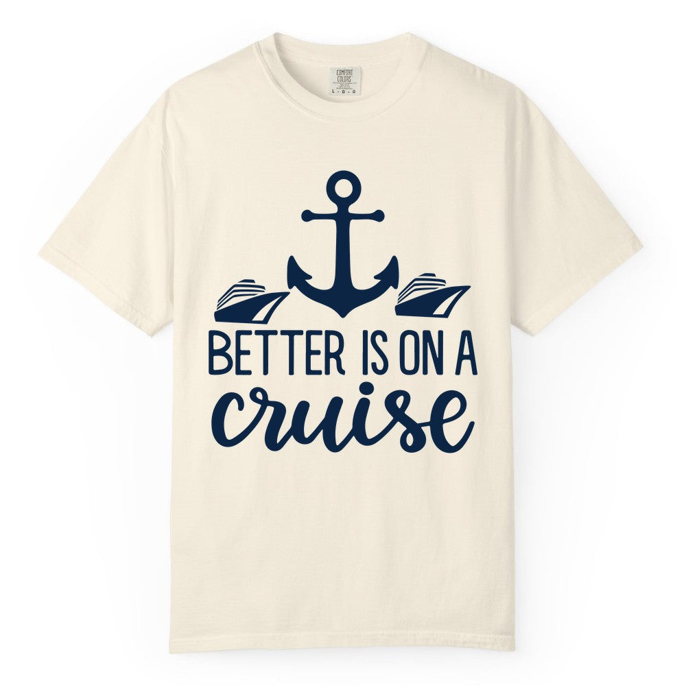 Better Is On a Cruise Shirt - Nautical Vacation Anchor Graphic Tee (Comfort Color) in Ivory - Better Is On a Cruise Nautical Anchor Shirt With Modern Ship Art