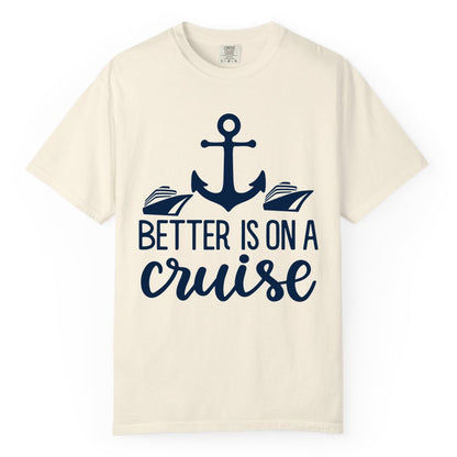 Better Is On a Cruise Shirt - Nautical Vacation Anchor Graphic Tee (Comfort Color) in Ivory - Better Is On a Cruise Nautical Anchor Shirt With Modern Ship Art