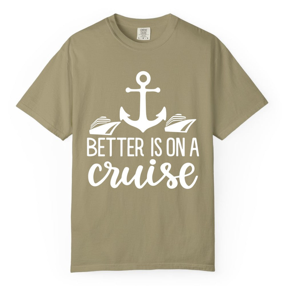 Better Is On a Cruise Shirt - Nautical Vacation Anchor Graphic Tee (Comfort Color) in Khaki - Better Is On a Cruise Nautical Anchor Shirt With Modern Ship Art