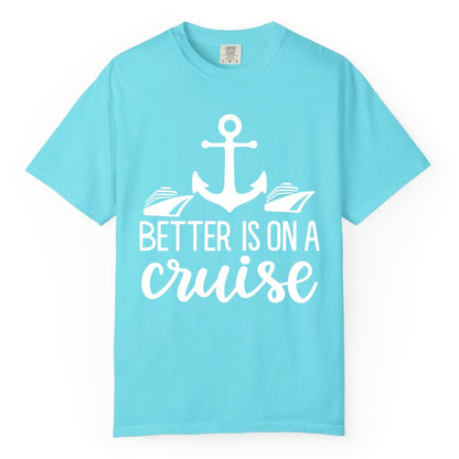 Better Is On a Cruise Shirt - Nautical Vacation Anchor Graphic Tee (Comfort Color) in Lagoon Blue - Better Is On a Cruise Nautical Anchor Shirt With Modern Ship Art