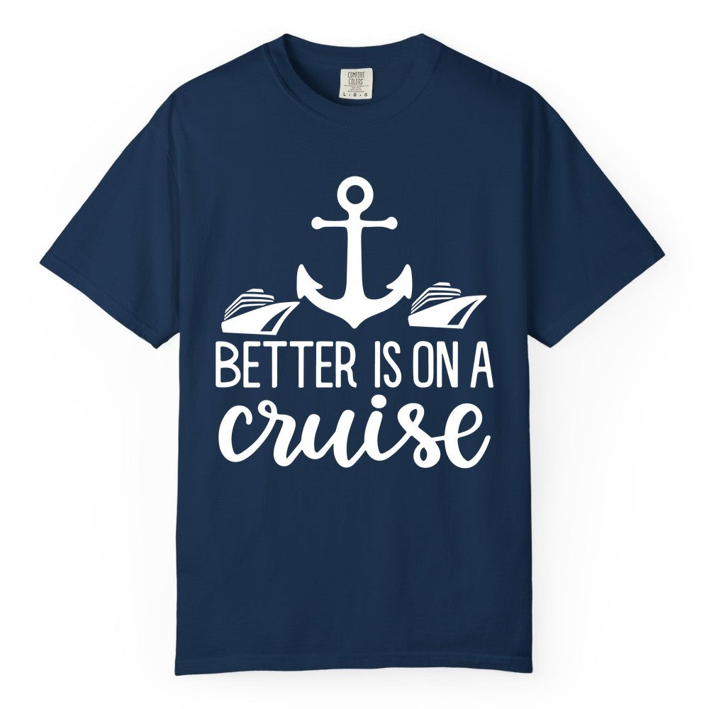Better Is On a Cruise Shirt - Nautical Vacation Anchor Graphic Tee (Comfort Color) in Navy - Better Is On a Cruise Nautical Anchor Shirt With Modern Ship Art