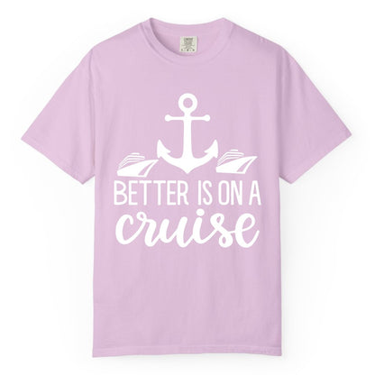 Better Is On a Cruise Shirt - Nautical Vacation Anchor Graphic Tee (Comfort Color) in Orchid - Better Is On a Cruise Nautical Anchor Shirt With Modern Ship Art