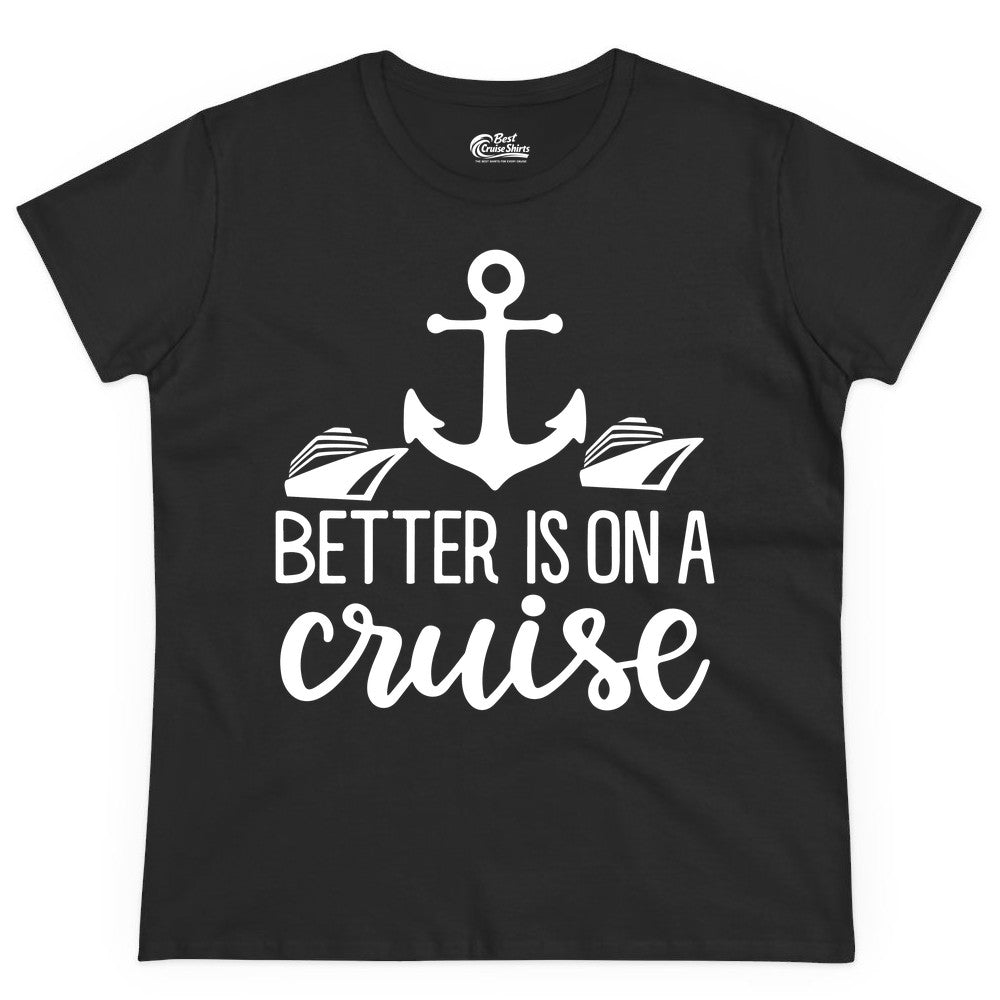Better Is On a Cruise Shirt - Nautical Vacation Anchor Graphic Tee (Ladies Tee) in Black - Better Is On a Cruise Nautical Anchor Shirt With Modern Ship Art