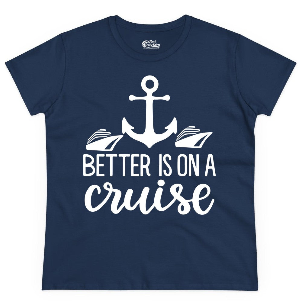 Better Is On a Cruise Shirt - Nautical Vacation Anchor Graphic Tee (Ladies Tee) in Navy - Better Is On a Cruise Nautical Anchor Shirt With Modern Ship Art