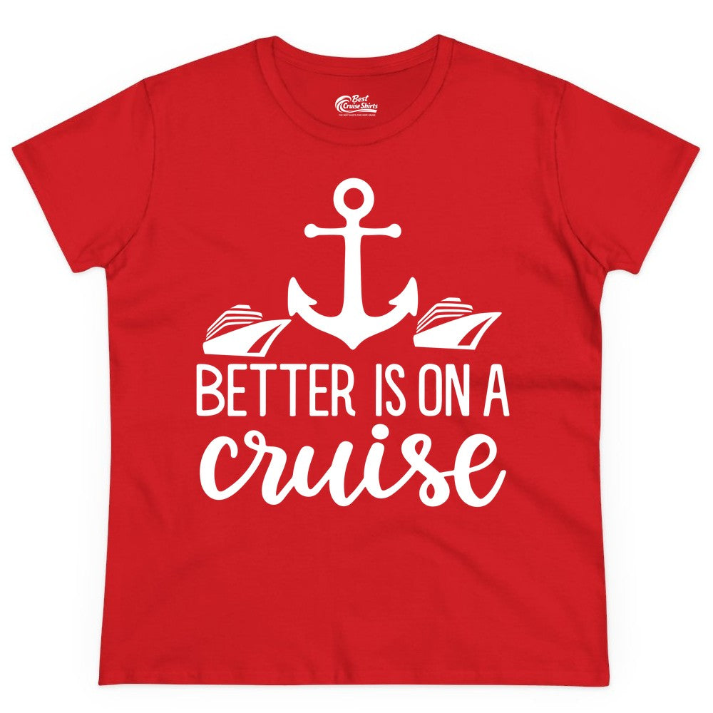 Better Is On a Cruise Shirt - Nautical Vacation Anchor Graphic Tee (Ladies Tee) in Red - Better Is On a Cruise Nautical Anchor Shirt With Modern Ship Art
