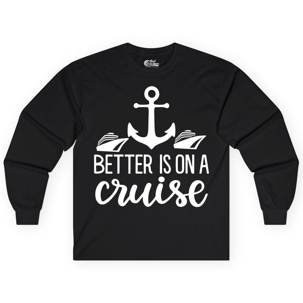 Better Is On a Cruise Shirt - Nautical Vacation Anchor Graphic Tee (Long Sleeve) in Black - Better Is On a Cruise Nautical Anchor Shirt With Modern Ship Art