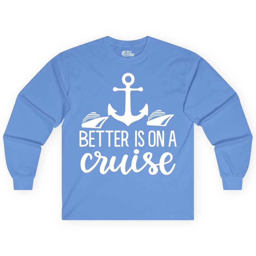 Better Is On a Cruise Shirt - Nautical Vacation Anchor Graphic Tee (Long Sleeve) in Carolina Blue - Better Is On a Cruise Nautical Anchor Shirt With Modern Ship Art