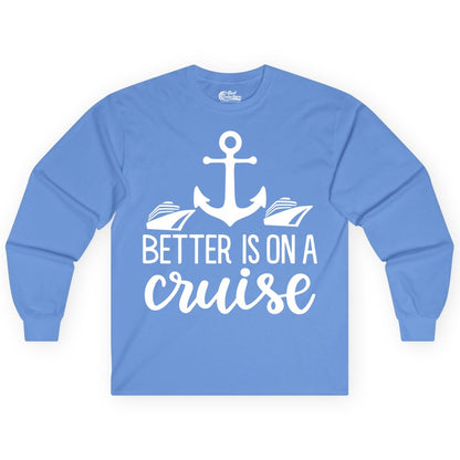 Better Is On a Cruise Shirt - Nautical Vacation Anchor Graphic Tee (Long Sleeve) in Carolina Blue - Better Is On a Cruise Nautical Anchor Shirt With Modern Ship Art