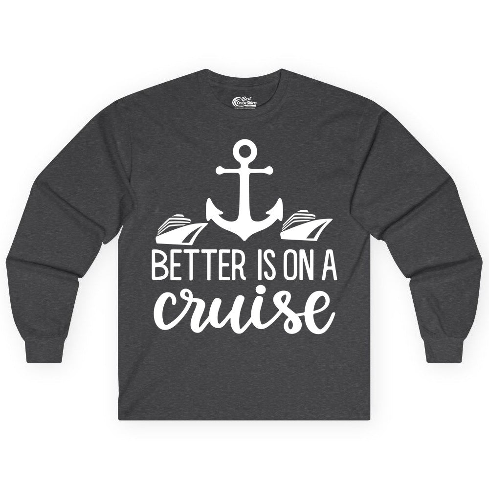 Better Is On a Cruise Shirt - Nautical Vacation Anchor Graphic Tee (Long Sleeve) in Dark Heather - Better Is On a Cruise Nautical Anchor Shirt With Modern Ship Art