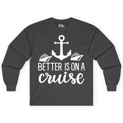 Better Is On a Cruise Shirt - Nautical Vacation Anchor Graphic Tee (Long Sleeve) in Dark Heather - Better Is On a Cruise Nautical Anchor Shirt With Modern Ship Art